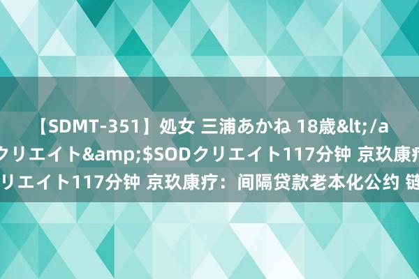 【SDMT-351】処女 三浦あかね 18歳</a>2011-02-05SODクリエイト&$SODクリエイト117分钟 京玖康疗：间隔贷款老本化公约 链接停牌