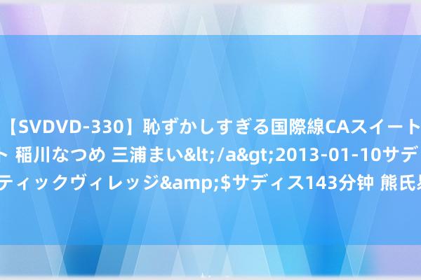 【SVDVD-330】恥ずかしすぎる国際線CAスイートクラス研修 Wキャスト 稲川なつめ 三浦まい</a>2013-01-10サディスティックヴィレッジ&$サディス143分钟 熊氏易筋经原版_306959810（2）